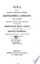 Vita della saggia e virtuosa giovane Bartolommea Capitanio di Lovere principale cooperatrice nella fondazione dell'istituto delle suore della carita'