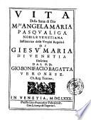 Vita della serua di Dio m.re Angela Maria Pasqualiga nobile venetiana institutrice delle Vergini regolari di Giesu Maria di Venetia descritta dal p. d. Gio. Bonifacio Bagatta veronese. Ch. reg. teatino