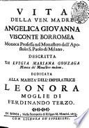 Vita della ven. madre Angelica Giouanna Visconte Borromea monaca professa nel monastero dell'apostolo S. Paolo di Milano. Descritta da Luigia Mariana Gonzaga monaca del monastero medemo. Dedicata alla maestà dell'imperatrice Leonora moglie di Ferdinando terzo