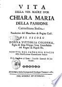 Vita della ven. madre suor Chiara Maria della Passione carmelitana scalza: ... Scritta dal padre fra Biagio della Purificazione carmelitano scalzo ..