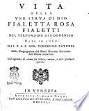 Vita della ven. serva di Dio Fialetta Rosa Fialetti del Terz'ordine di s. Domenico data in luce dal p.l.f. Gio. Vincenzo Patuzzi della Congregazione del beato Giacomo Salomonio dell'ordine medesimo coll'aggiunta di alcune sue lettere, canzoni, e altre spirituali operette
