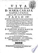 Vita della venerabil madre d. Maria Carafa napoletana, sorella del santiss. pontefice Paolo 4. e fondatrice del sacro monistero di S. Maria della Sapienza di suore domenicane, ... Descritta dal p.d. Francesco Maria Maggio palermitano della stessa religione. E dalla m.r.m. priora suor'Angelica Caterina Carafa dedicata all'eccellentissima signora D. Anna Fernandez, di Cordoua, ...