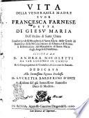 Vita della venerabile madre suor Francesca Farnese detta di Giesu' Maria dell'Ordine di Santa Chiara ... Scritta da d. Andrea Nicoletti da San Lorenzo in campo della Congregazione de' confessori di S. Lorenzo in Damaso