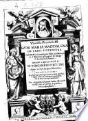 Vita della veneranda m. suor Maria Maddalena de' Pazzi, fiorentina. Dell'ordine Carmelitano Osser. nel monast. di S. Maria de gl'angioli di borgo S. Frediano di Firenze. Raccolta, e descritta dal m.r.m. Vincenzio Puccini ... Diuisa in sei parti. ... Con aggiunta d'alcuni nuoui miracoli occorsi sino al giorno di questa terza impressione