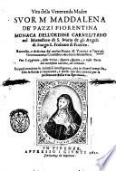 Vita della veneranda madre suor M. Maddalena de' Pazzi Fiorentina monaca dell'ordine carmelitano ... Raccolta, e descritta dal molto reuer. M. Vincenzio Puccini ... Con l'aggiunta, della terza, quarta, quinta, e sesta parte del medesimo raccolta, ed ordinata. La qual contiene le mirabili intelligenze, che in diuersi tempi da Dio le furon comunicate, e molti suo' documenti per la perfezione della vita spirituale