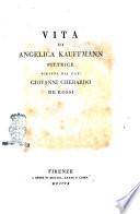 Vita di Angelica Kauffmann, pittrice, scritta dal cav. Giovanni Gherardo De Rossi