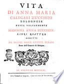 Vita di Anna Maria Calegari Zucchini bolognese detta volgarmente Madonna Anna Zucchini. Libri quattro scritti da Ercole Maria Giuseppe Isolani prete dell'oratorio di Bologna