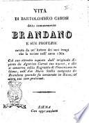 Vita di Bartolommeo Carosi detto comunemente Brandano e sue profezie cavata da un' autore dei suoi tempi che la scisse nell'anno 1560. Col suo ritratto copiato dall'originale dipinto da Agostino Carosi suo nipote, e che si conserva nella sagrestia di Provenzano in Siena, coll'Ave Maris Stella composta da Brandano quando fu carcerato in Siena, ed altre sue com posizioni [!]