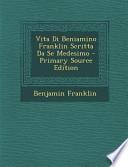 Vita Di Beniamino Franklin Scritta Da Se Medesimo - Primary Source Edition