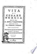 Vita di Cesare Borgia detto poi il duca Valentino descritta da Tommaso Tommasi con aggiunte. Parte prima [-seconda]
