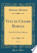 Vita Di Cesare Borgia, Vol. 1: Detto Poi Il Duca Valentino (Classic Reprint)