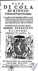 Vita di Cola di Rienzo tribuno del Popolo Romano. In questa seconda impressione distinta in più capitoli, & arricchita delle dichiarationi de le voci più oscure della lingua romana di quei tempi, nella quale è descritta l'historia. All'illustriss. & Reuerendiss. signore monsig. Francesco Raimondi chierico di Camera, &c