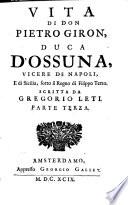 Vita di don Pietro Giron, duca d'Ossuna, vicere di Napoli, e di Sicilia, sotto il regno di Filippo terzo. Scritta da Gregorio Leti. Parte prima -terza!. Arrichita di figure