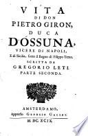 Vita di don Pietro Giron, duca d'Ossuna, vicere di Napoli, e di Sicilia, sotto il regno di Filippo terzo. Scritta da Gregorio Leti. Parte prima -terza!. Arrichita di figure