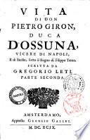 Vita di don Pietro Giron, duca d'Ossuna, vicere di Napoli, e di Sicilia, sotto il regno di Filippo terzo. Scritta da Gregorio Leti. Parte prima \-terza!. Arrichita di figure