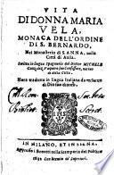 Vita di Donna Maria Vela, monaca dell'Ordine di S. Bernardo, nel Monasterio di s. Anna, nella città di Auila. Scritta in lingua spagnuola dal dottor Michele Gonzalez Vaquero suo confessore, natiuo di detta città. Hora tradotta in lingua italiana da un seruo di Dio suo diuoto