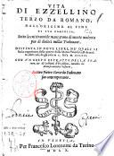 Vita di Ezzellino terzo da Romano, dall'origine al fine di sua famiglia; sotto la cui tirannide mancarono di morte uiolenta piu di dodeci millia padouani. Distinta in noue libri, ... Con un breue retratto della statura, & de' costumi d'Ezzellino, ... Autore Pietro Gerardo padouano suo contemporaneo