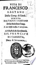 Vita di Francesco Gaetano della Comp. di Giesù. Scritta dal P. Alfonso Gaetano della medesima Comp. e dall'istesso reuista, & accresciuta