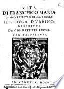 Vita di Francesco Maria di Montefeltro della Rouere 4. duca d'Vrbino. Descritta da Gio. Battista Leoni