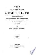 Vita di ... Gesu Cristo, riscontrata nelle. testimonianze degli scrittori profani, delle tradizioni religiose, e dei piu antichi monumenti