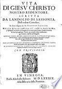 Vita di Giesu Christo nostro redentore, scritta da Landolfo di Sassonia, Dell'ordine Certosino, Et fatta volgare da M. Francesco Sansouino. Nella quale con pia, et santa dottrina, si espongono con facilita gli Euangelij ... Con le tauole de gli Euangelii correnti in tutto l'anno ...