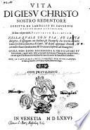 Vita di Giesu Christo nostro Redentore scritta da Landolfo di Sassonia dell'ordine Certosino, et fatta volgare da M. Francesco Sansouino. Nella quale ... si espongono con facilità gli Euangelij che corrono in tutto l'anno ... & con molte diuote meditationi & orationi conformi all'Euangelio. ... Con le tauole de Vangeli correnti per tutto l'anno, & delle cose notabili, & de capi principali poste a loro luoghi