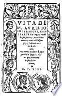 Vita di M. Aurelio imperadore, con le alte et profonde sue sentenze, notabili documenti, ammirabili essempi, & lodeuole norma di viuere. Nuouamente tradotta di spagnuolo in lingua toscana per Mambrino Roseo da Fabriano