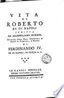 Vita di Roberto re di Napoli scritta da Massimiliano Murena offiziale della real segreteria di Stato di giustizia, e grazia di Ferdinando 4. ..