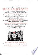 Vita di S. Ambrosio Arcivescovo di Milano ... divisa in due tomi, ed in dodici libri ... tradotta in italiano, ed accresciuta di alcune note dal P. Giuseppe Francesco Fontana. [With an engraved portrait.]