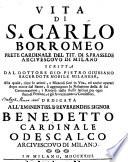 Vita di S. Carlo Borromeo prete cardinale del tit. di S. Prassede arcivescovo di Milano scritta dal dottore Gio. Pietro Giussano sacerdote nobile milanese, alla quale, oltre le azioni, e miracoli fatti in vita ... si aggiungono la Relazione della di lui canonizazione, e i Ricordi dallo stesso lasciati ..