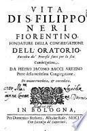 Vita di S. Filippo Neri fiorentino, fondatore della congregatione dell'Oratorio, raccolta da' processi fatti per la sua canonizatione. Da Pietro Iacomo Bacci aretino prete della medesima congregatione. Di nuouo riueduta, & emendata