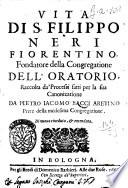 Vita di s. Filippo Neri fiorentino, fondatore della Congregatione dell'oratorio, raccolta da' processi fatti per la sua canonizatione da Pietro Iacomo Bacci aretino prete della medesima congregatione