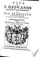 Vita di S. Giouanni vescouo traguriense, di Gio. Francesco Loredano nobile veneto. All'illustriss. sig. sig. mia osseruandiss. la signora Maria Cristina Malaspina