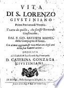 Vita di S. Lorenzo Giustiniano primo Patriarca di Venetia. Tratta da quella, che scrisse Bernardo Giustiniano. Dal P. Gio. Battista [!] Maffei della Compagnia di Giesù. Con alcune aggiunte, & vna relatione degli atti della sua canonizatione. Dedicata all'illustriss. ... principessa D. Caterina Gonzaga Giustiniani