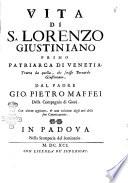 Vita di S. Lorenzo Giustiniano primo patriarca di Venetia, tratta da quella, che scrisse Bernardo Giustiniano, dal padre Gio. Pietro Maffei della Compagnia di Giesù. Con alcune aggiunte, & una relatione degli atti della sua canonizatione