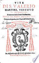 Vita di S. Valerio martire, vescouo di Saragozza, protettore della città d' Alessandria. Fatta dal M.R.P.F. Archangelo Caraccia di Riualta, ..