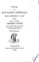 Vita di san Luigi Gonzaga della Compagnia di Gesù scritta dal padre Virgilio Cepari con la terza parte nuouamente composta da un altro religioso della medesima Compagnia. Volume primo (-terzo)