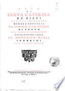 Vita di Santa Caterina De'Ricci, nobile Fiorentina, monaca professa nel monastero di San Vincenzio di Prato dell'ordine di San Domenico descritta dal Padre Fr. Domenico Maria Sandrini dell'istesso ordine