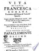 Vita di santa Francesca Romana fondatrice dell'Oblate di Torre de' Specchi. Cauata da varij manoscritti antichi, dalli processi fatti per la sua canonizatione, & altre istorie ..