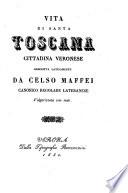 Vita di Santa Toscana Cittadina Veronese. Descritta latinamente ... volgarizzata con note