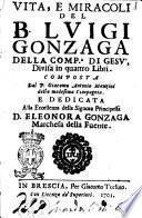 Vita, e miracoli del B. Luigi Gonzaga della Comp.a di Gesù, diuisa in quattro libri. Composta dal p. Giacomo Antonio Manzini della medesima Compagnia