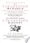 Vita, e miracoli, di S. Francesco di Paola fondatore dell'ordine de' Minimi, e suo istituto scritta dal padre fra Isidoro Toscano da Paola del medesimo Ordine dedicata al serafico padre S. Francesco d'Assisi