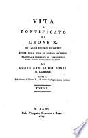 Vita e pontificato di Leone 10. di Guglielmo Roscoe autore della vita di Lorenzo de' Medici tradotta e corredata di annotazioni e di alcuni documenti inediti dal conte cav. Luigi Bossi milanese ornata del ritratto di Leone 10