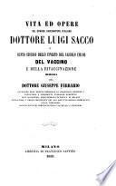 Vita ed opere del grande vaccinatore italiano dottore Luigi Sacco e sunto storico dello innesto del vajuolo umano del vaccino e della rivaccinazione