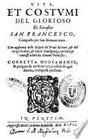 Vita, et costumi del glorioso et serafico San Francesco, composta per San Bonauentura. Con aggiunta delle regole de' Frati minori, & del terzo Ordine, & con le indulgenze, e priuilegij concessi a loro da sommi pontefici. Corretta nuouamente, & purgata da molti errori
