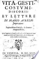 Vita, gesti, costumi, discorsi, et lettere di Marco Aurelio imperatore. Sapientissimo filosofo, & oratore eloquentissimo. Con l'aggiunta di molte cose, che nello spagnuolo non erano, & delle cose spagnuole, che mancauano nella traduttione italiana