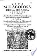 Vita miracolosa della serafica s. Caterina da Siena. Composta in latino dal b.p.f. Raimondo da Capua ... Et tradotta in lingua volgare dal r.p.f. Ambrosio Catarino da Siena, ...