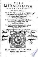 Vita miracolosa della serafica S. Catherina da Siena; composta in latino dal beato P. frate Raimondo da Capua, ... Et tradotta in lingua volgare dal R.P. frate Ambrosio Catarino da Siena ... Con l'aggiunta d'alcune cose pertinenti al presente stato della Chiesa, ..