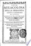 Vita miracolosa della serafica santa Caterina da Siena. Composta in latino dal beato padre frate Raimondo da Capua ... Et tradotta in lingua uolgare dal R.P.F. Ambrosio Caterino da Siena, ... Aggiontoui di nuovo la tauola de' capitoli