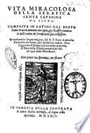 Vita miracolosa della serafica santa Caterina da Siena. Composta in latino dal beato padre frate Raimondo da Capua, ... Et tradotta in lingua vulgare, dal R.P.frate Ambrosio Catherino da Siena, ... Con l'aggionta d'alcune cose pertinenti al presente stato della Chiesa, ..